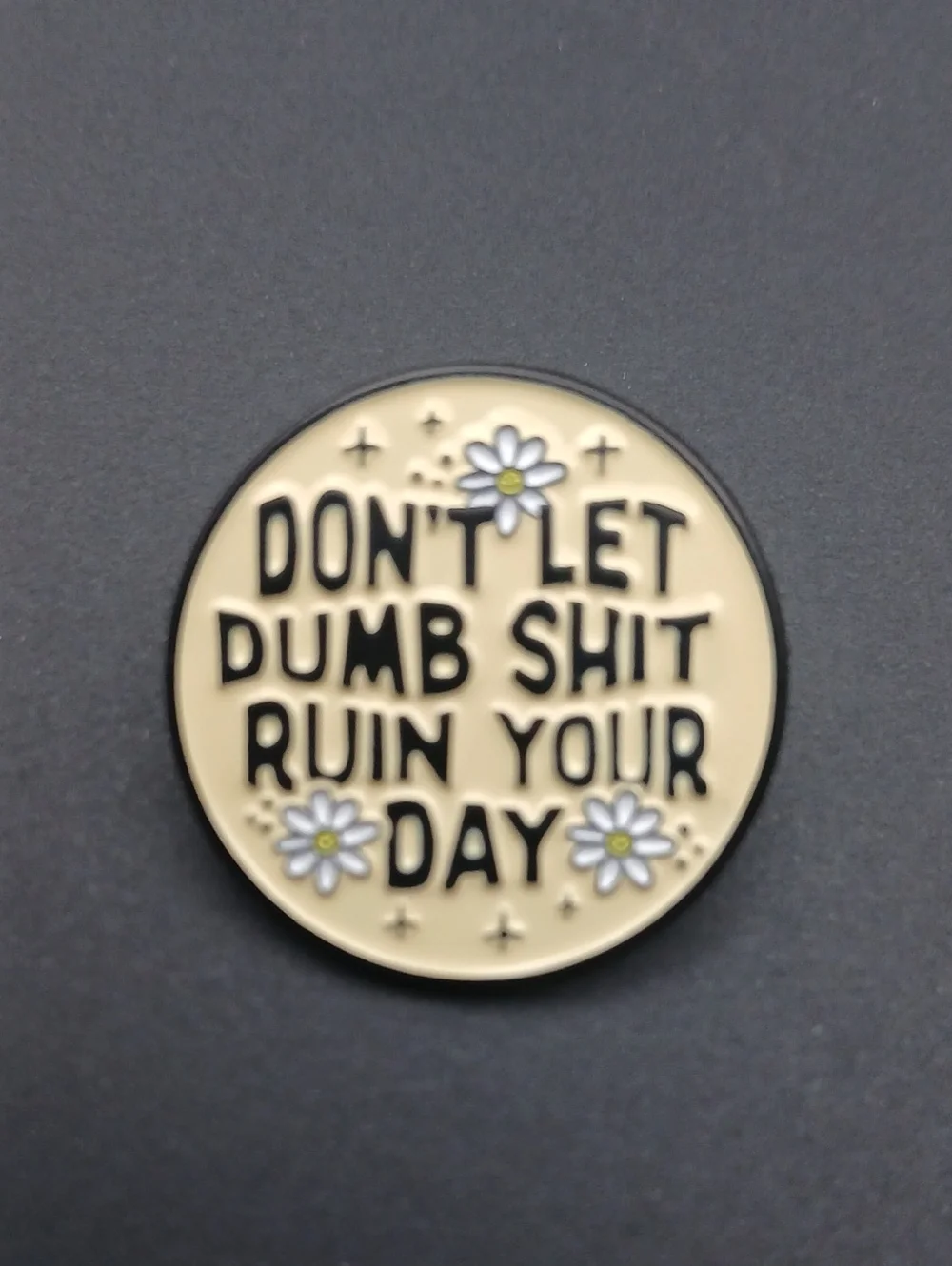 Neutral Daisy 'Don't Let Dumb Shit Ruin Your Day' Enamel Pin